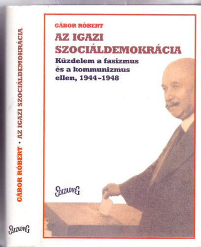 Gábor Róbert - Az igazi szociáldemokrácia - Küzdelem a fasizmus és a kommunizmus ellen, 1944-1948 (első kiadás)