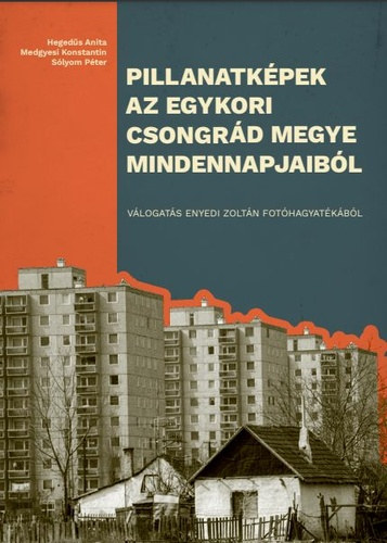 Medgyesi Konstantin, Slyom Pter Hegeds Anita - Pillanatkpek az egykori Csongrd megye mindennapjaibl - Vlogats Enyedi Zoltn fothagyatkbl