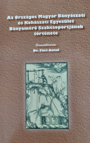 Dr. F�st Antal - Az Orsz�gos Magyar B�ny�szati �s Koh�szati Egyes�let B�nyam�r� Szakcsoportj�nak t�rt�nete