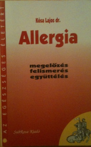 Dr. Ksa Lajos - Allergia - Megelzs, felismers, egyttls (Az egszsges letrt)