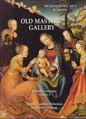 Ember Ildik  (szerk.); Takcs Imre (szerk.) - Old Masters' Gallery - Summary Catalogue, Volume 3: German, Austrian, Bohemian and British Paintings