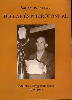 Salamon Istv�n - Tollal �s mikrofonnal - Irodalom a Magyar R�di�ban (1925-1944)