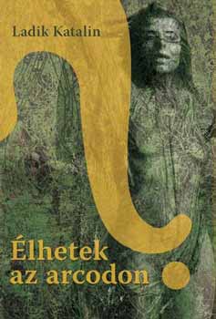 Ladik Katalin - Élhetek az arcodon?