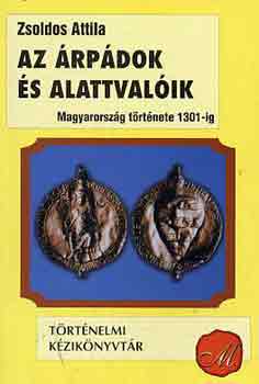 ZSoldos Attila - Az rpdok s alattvalik - Magyarorszg trtnete 1301-ig