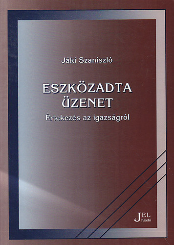 J�ki Szaniszl� - Eszk�zadta �zenet (�rtekez�s az igazs�gr�l)