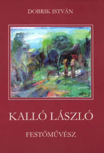 Dobrik Istv�n  (szerk.) - Kall� L�szl� fest�m�v�sz