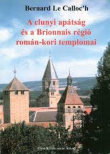 Bernard le Calloc'h - A clunyi aptsg s a Brionnais rgi romn-kori templomai