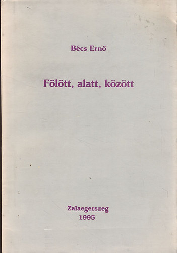 Bcs Ern - Fltt, alatt, kztt (versek)