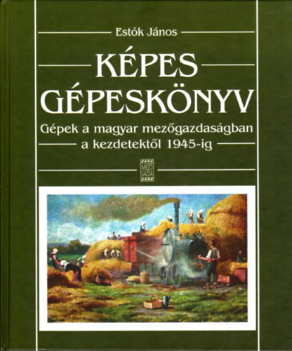 Est�k J�nos - K�pes g�pesk�nyv (G�pek a magyar mez�gazdas�gban a kezdetekt�l 1945-ig)