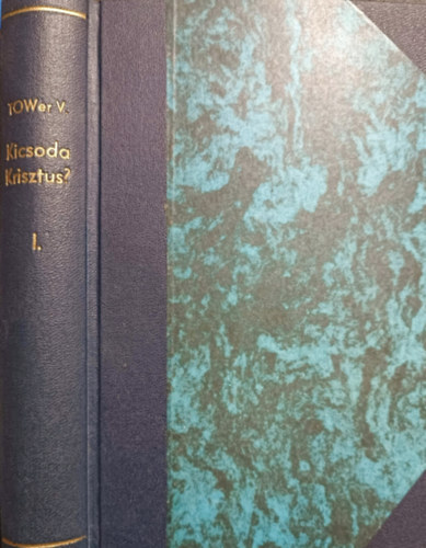Tower Vilmos - Kicsoda Krisztus? I. k�tet