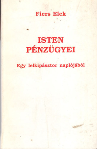 Fiers Elek - Isten pénzügyei - Egy lelkipásztor naplójából