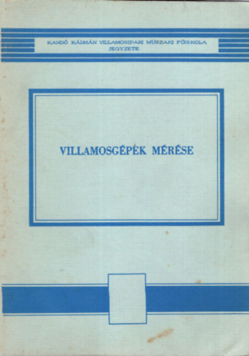 Kuti L�szl� - Villamosg�pek m�r�se - Kand� K�lm�n Villamosipari M�szaki F�iskola jegyzete