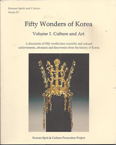 Fifty Wonders of Korea - Volume 1. Culture and Art - A discussion of fifty world-class scientific and cultural achievements, advances and discoveries from the history of Korea