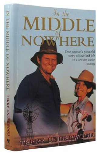 Terry Underwood - In The Middle Of Nowhere - One Woman's powerful Story of Love and Life on a Remote cattle Station ("A semmi kzepn - Egy n erteljes trtnete szerelemrl s letrl egy tvoli szarvasmarha-llomson" angol nyelven)