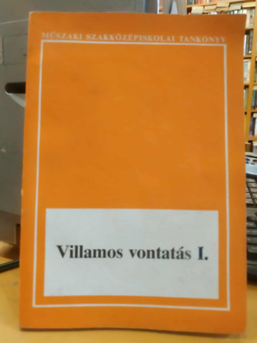 Hunor L�szl� Hanzel Andr�s - Villamos vontat�s I. (M�szaki szakk�z�piskolai tank�nyv)