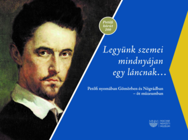 Limbacher G�bor  (szerk.) - Legy�nk szemei mindny�jan egy l�ncnak... - Pet�fi nyom�ban G�m�rben �s N�gr�dban - �t m�zeumban