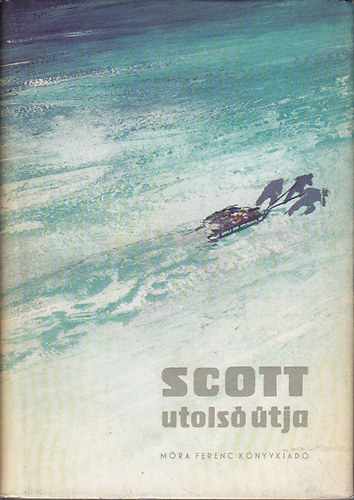 Hal�sz Gyula  R.F. Scott (ford�t�) - Scott utols� �tja (Scott's last Expedition)