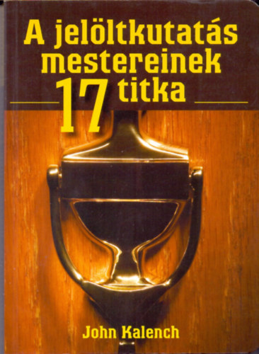 John Kalench - A jelöltkutatás mestereinek 17 titka
