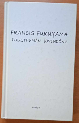 Francis Fukuyama - Poszthumn jvendnk-A biotechnolgiai forradalom kvetkezmnyei