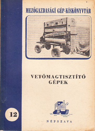ifj. Gr�zl K�roly - Vet�magtiszt�t� g�pek (Mez�gazdas�gi g�p-kisk�nyvt�r 12.)