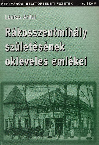 Lantos Antal - Rákosszentmihály születésének okleveles emlékei (Kertvárosi Helytörténeti Füzetek 6.szám)