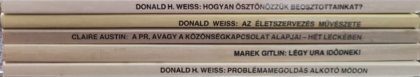 Donald H. Weiss - Az letszervezs mvszete+A  pr, avagy a kznsgkapcsolat alapjai ht leckben+Lgy ura iddnek!+Problmamegolds alkot mdon+Hogyan fejlesszk memrinkat?+Hogyan sztnzzk beosztottainkat?