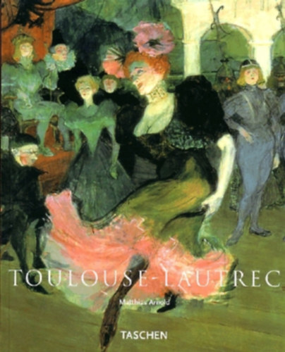Matthias Arnold - Toulouse-Lautrec 1864-1901 -Az let sznhza (Taschen)