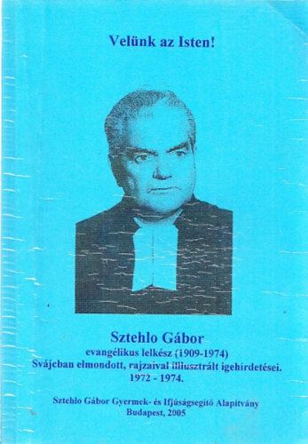 Velünk az Isten! (Sztehlo Gábor evangélikus lelkész (1909-1974) Svájcban elmondott, rajzaival illusztrált igehirdetései 1972 - 1974.)
