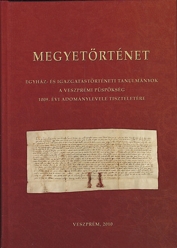 Dr. Hermann Istv�n  (szerk.); Karlinszky Bal�zs (szerk) - Megyet�rt�net. Egyh�z- �s igazgat�st�rt�neti tanulm�nyok a Veszpr�mi P�sp�ks�g 1009. �vi adom�nylevele tisztelet�re