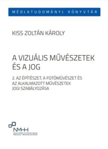Kiss Zolt�n K�roly - A vizu�lis m�v�szetek �s a jog 2.: Az �p�t�szet, a fot�m�v�szet �s az alkalmazott m�v�szetek jogi szab�lyoz�sa