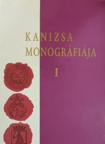Kanizsa monogr�fi�ja. I. t�rt�neti r�sz: az �skort�l 1848-ig.
