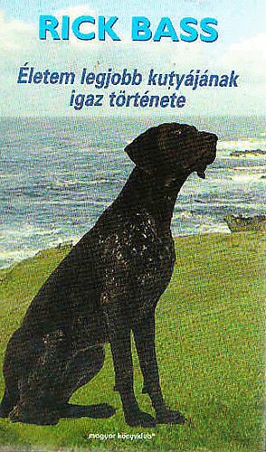 Rick Bass - �letem legjobb kuty�j�nak igaz t�rt�nete