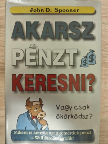 Bujdos Istvn  John D. Spooner (ford.), Kovcs Etelka (ford.), Szsz Gbor (lektor) - Akarsz pnzt keresni? Vagy csak krkdsz? - Miknt is keresik azt a temrdek pnzt a Wall Street-i profik (Piaci stratgik / Kutats s fejleszts	/ Kiben bzzunk? / Vgl is az n pnze	/ Trtnelmi leckk	/ Emberek s a pnz