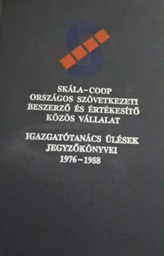 Skála-Coop Országos Szövetkezeti Beszerző És Értékesítő Közös Vállalat - Igazgatótanács Ülések Jegyzőkönyvei 1976-1988