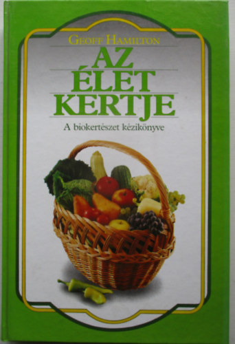 Geoff Hamilton - Az let kertje - A biokertszet kziknyve (Blint Gyrgy ajnlsval)