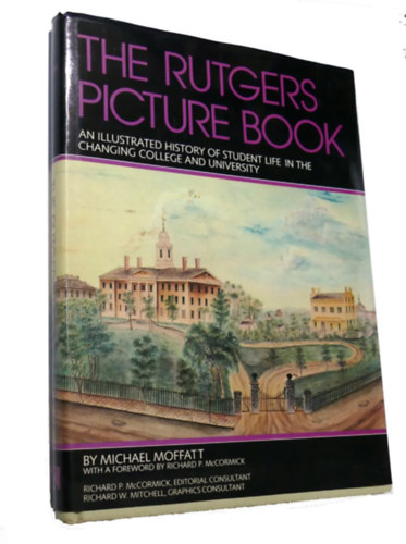 Richard P. McCormick, Richard W. Mitchell Michael Moffatt - The Rutgers Picture Book: An illustrated history of student life in the changing college and university