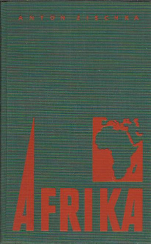 Anton Zischka - Afrika. Europas Gemeinschaftsaufgabe Nr. 1