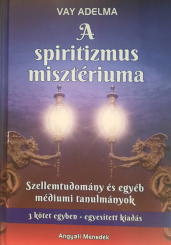Vay Adelma - A spiritizmus miszt�riuma (Szellemtudom�ny �s egy�b m�diumi tanulm�nyok)