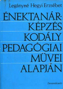 Legnyn Hegyi Erzsbet - nektanrkpzs Kodly pedaggiai mvei alapjn