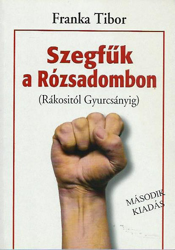 Franka Tibor - Szegf�k a R�zsadombon (R�kosit�l Gyurcs�nyig)