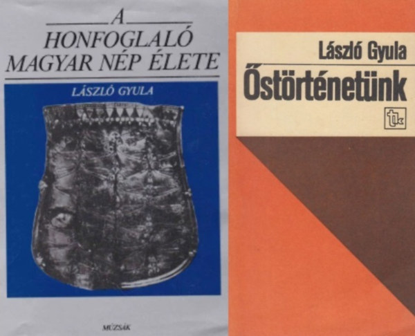 L�szl� Gyula - 2 db L�szl� Gyula k�nyv a honfoglal�sr�l: A honfoglal� magyar n�p �lete + �st�rt�net�nk - Egy r�g�sz gondolatai n�pp� v�l�sunkr�l
