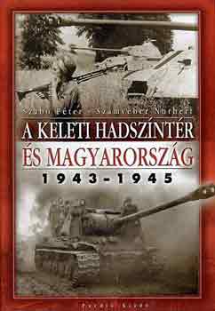 Szab Pter; Szmvber Norbert - A keleti hadszntr s Magyarorszg 1943-1945