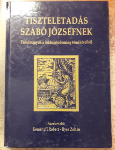 Ilys Zoltn  (szerk.) Kemnyfi Rbert (szerk.) - Tiszteletads Szab Jzsefnek - Tanulmnyok a fldrajztudomny tmakreibl