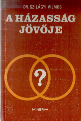 Dr. Szilgyi Vilmos - A hzassg jvje-avagy a jv hzassgai
