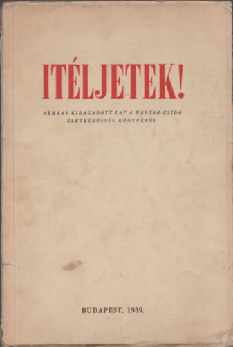 Vida Márton Dr.  (szerk) - Ítéljetek! - Néhány kiragadott lap a magyar-zsidó életközösség könyvéből