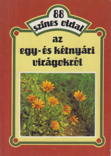 Dr. Sznt Matild - 88 sznes oldal az egy- s a ktnyri virgokrl