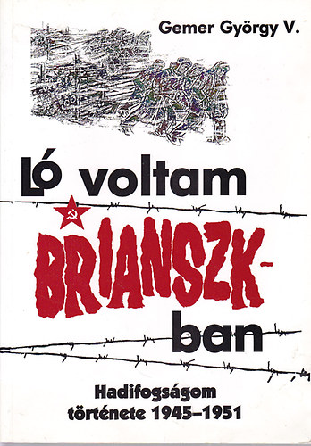 Gemer Gy�rgy V. - L� voltam Brianszkban-Hadifogs�gom t�rt�nete 1945-1951
