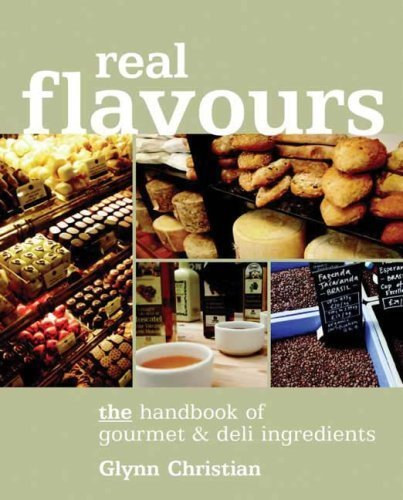Christian Glynn - Real Flavours: The Handbook of Gourmet and Deli Ingredients