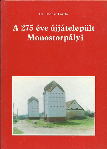 Bodnár László Dr. - A 275 éve újjátelepült Monostorpályi