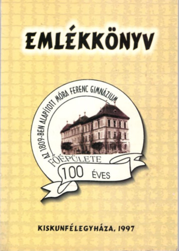 Dr. Szolnoky Jen� - Eml�kk�nyv 100 �ves az 1809-ben alap�tott M�ra Ferenc Gimn�zium - Kiskunf�legyh�za 1997